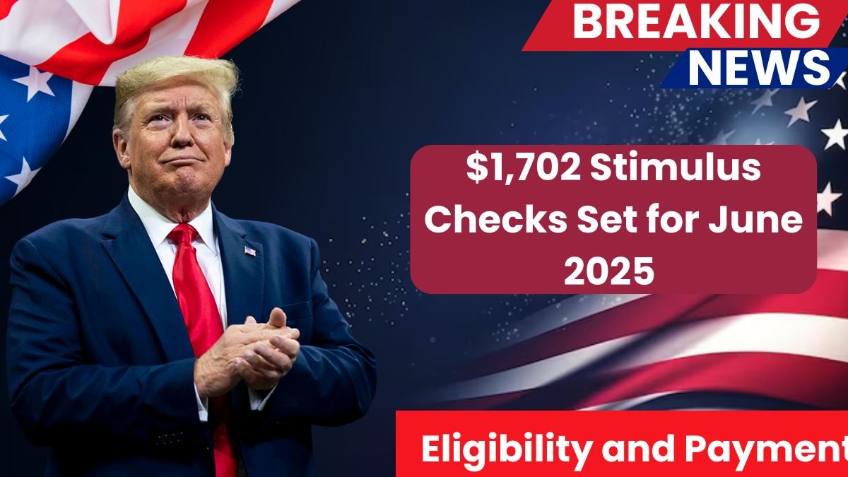 $1,702 Stimulus Checks Set for June 2025 – Eligibility and Payment Info
