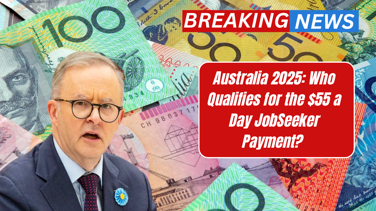 Australia 2025: Who Qualifies for the $55 a Day JobSeeker Payment? Dates & Details Inside