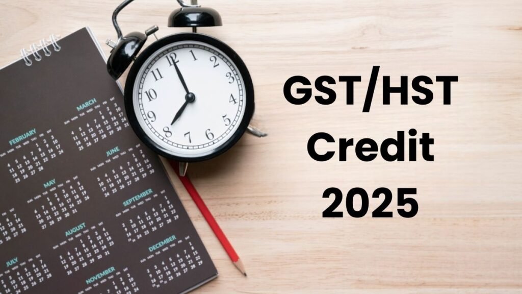 CRA GST/HST Credit for 2025: Payment Timeline, Amounts & Eligibility Criteria