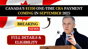 Canada’s $1350 One-Time CRA Payment Coming in September 2025 – Full Details & Eligibility