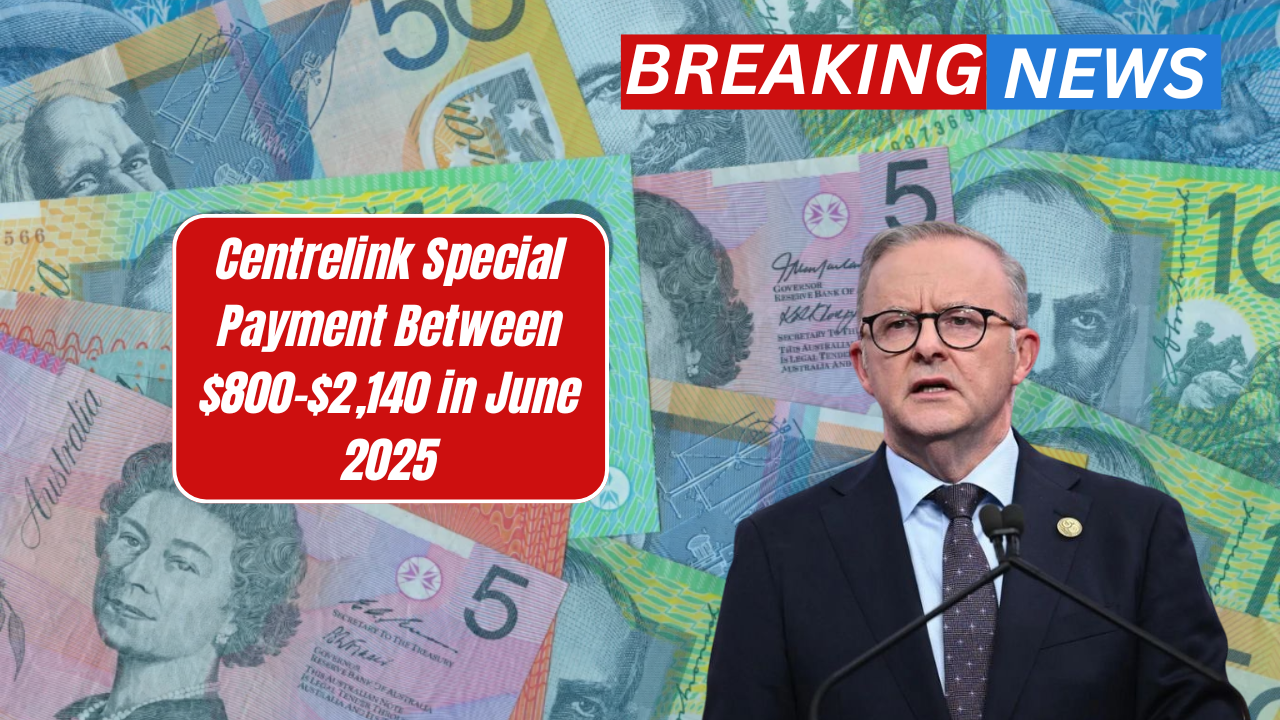 Centrelink Special Payment Between $800–$2,140 in June 2025 – Eligibility & Details