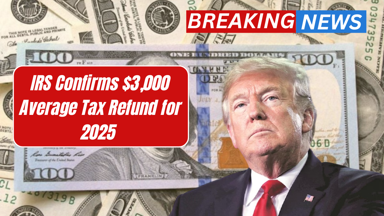 IRS Confirms $3,000 Average Tax Refund for 2025 – Are You Eligible?