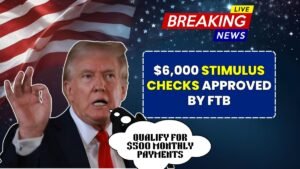 FTB Announces $6,000 Stimulus Checks for 2025: Who Qualifies for $500 Per Month?